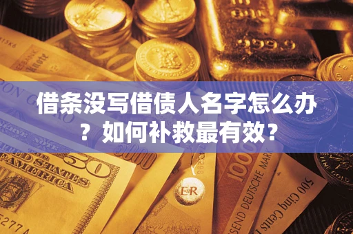 武汉借条没写借债人名字怎么办？如何补救最有效？