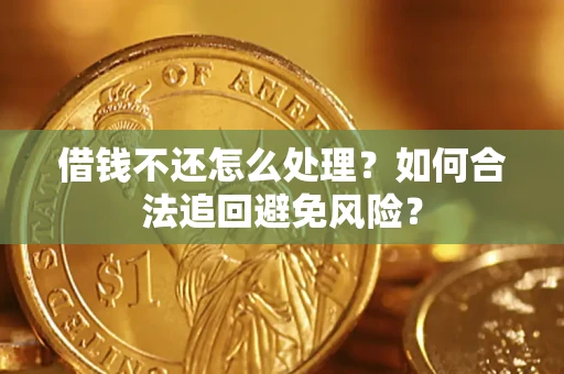 武汉借钱不还怎么处理？如何合法追回避免风险？
