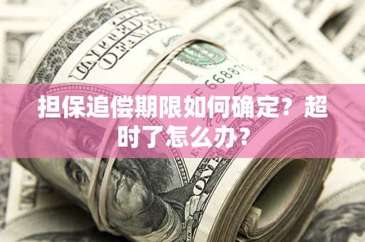 武汉担保追偿期限如何确定？超时了怎么办？