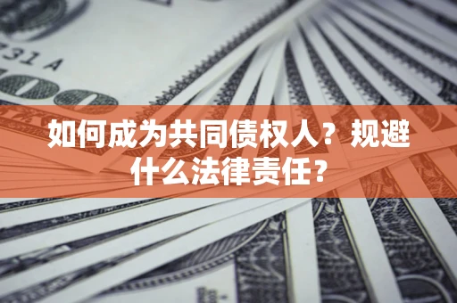 武汉如何成为共同债权人？规避什么法律责任？