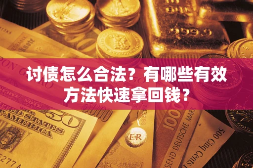 武汉讨债怎么合法？有哪些有效方法快速拿回钱？