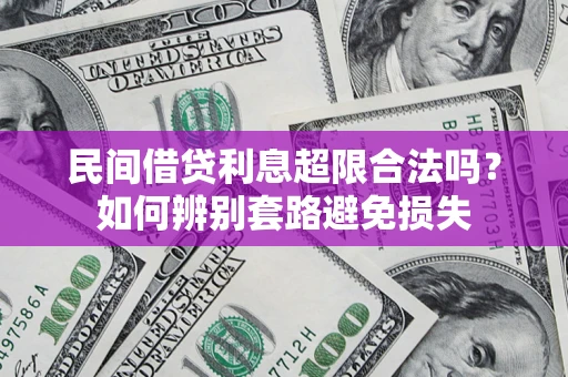 武汉民间借贷利息超限合法吗？如何辨别套路避免损失