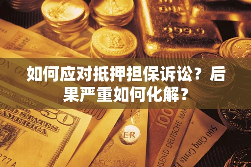 武汉如何应对抵押担保诉讼？后果严重如何化解？