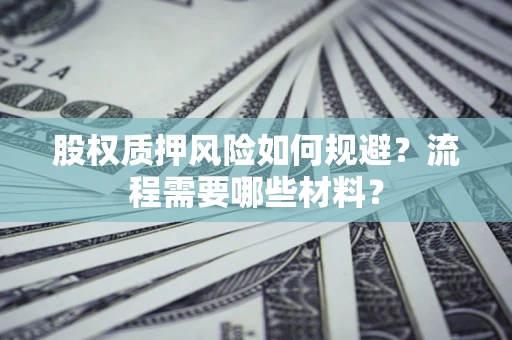 武汉股权质押风险如何规避？流程需要哪些材料？