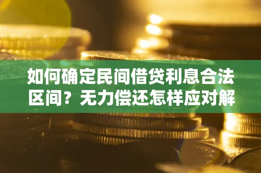 武汉如何确定民间借贷利息合法区间？无力偿还怎样应对解决法门？