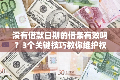 武汉没有借款日期的借条有效吗？3个关键技巧教你维护权益