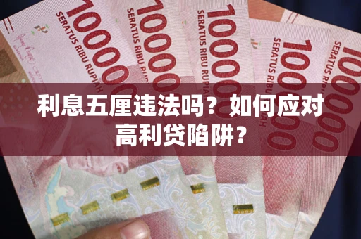 武汉利息五厘违法吗？如何应对高利贷陷阱？