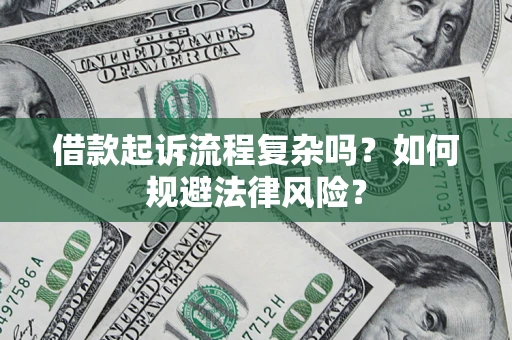 武汉借款起诉流程复杂吗？如何规避法律风险？