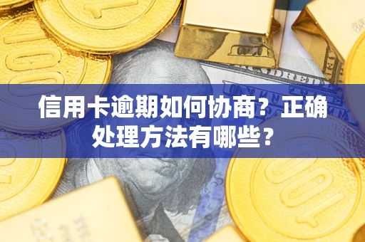 武汉信用卡逾期如何协商？正确处理方法有哪些？