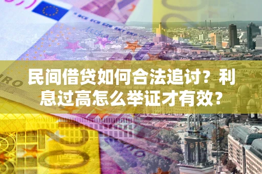 武汉民间借贷如何合法追讨？利息过高怎么举证才有效？