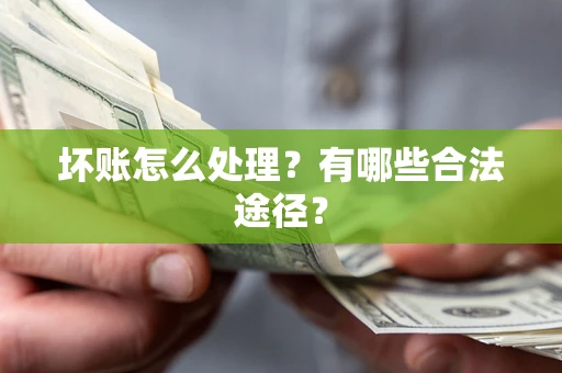 武汉坏账怎么处理？有哪些合法途径？