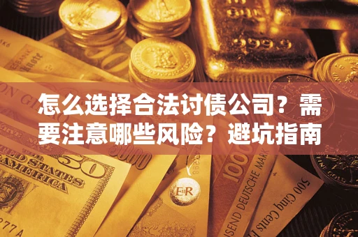 武汉怎么选择合法讨债公司？需要注意哪些风险？避坑指南来了！