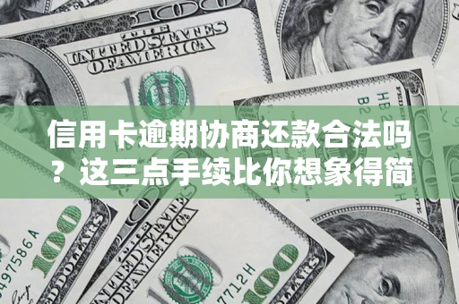 武汉信用卡逾期协商还款合法吗？这三点手续比你想象得简单