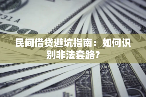 武汉民间借贷避坑指南：如何识别非法套路？