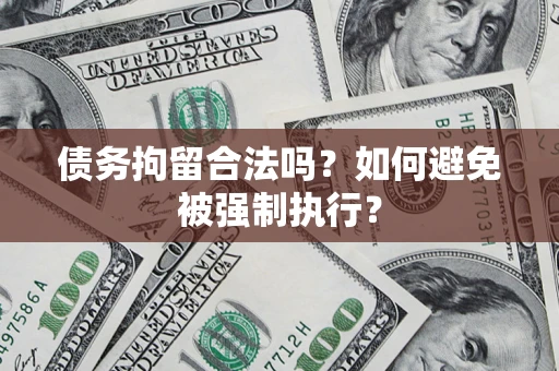 武汉债务拘留合法吗？如何避免被强制执行？