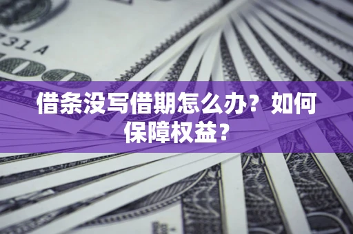 武汉借条没写借期怎么办？如何保障权益？