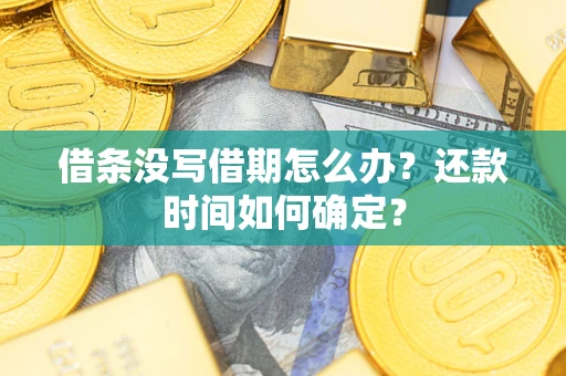武汉借条没写借期怎么办？还款时间如何确定？