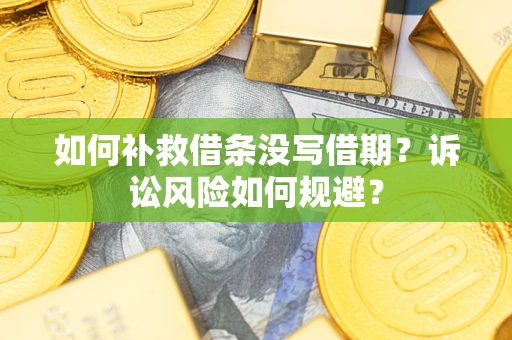 武汉如何补救借条没写借期？诉讼风险如何规避？