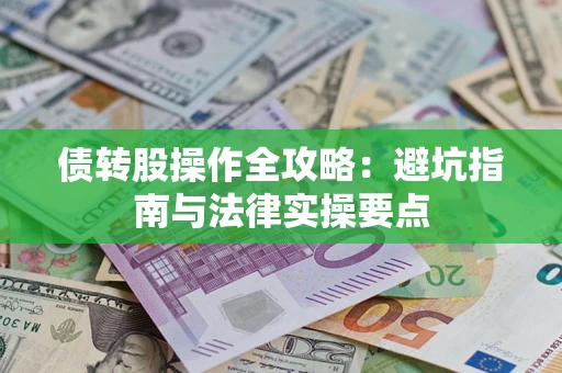 武汉债转股操作全攻略：避坑指南与法律实操要点