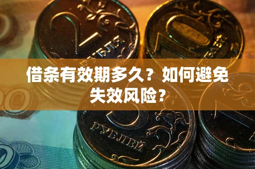武汉借条有效期多久？如何避免失效风险？
