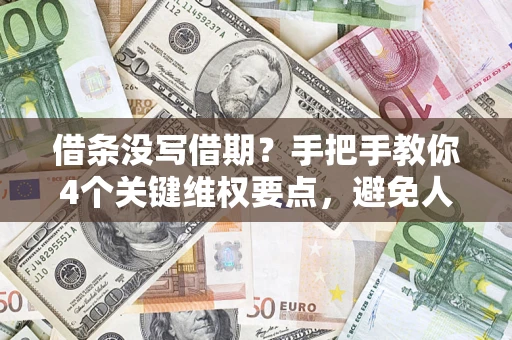 武汉借条没写借期？手把手教你4个关键维权要点，避免人财两空
