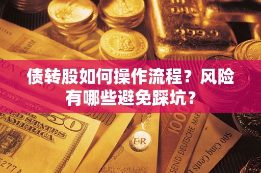 武汉债转股如何操作流程?风险有哪些避免踩坑? 武汉债转股如何操作流程?风险有哪些避免踩坑?