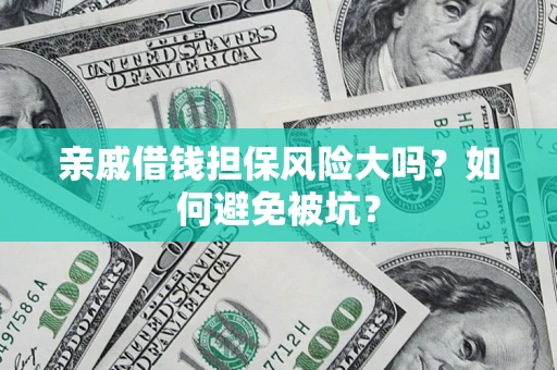 武汉亲戚借钱担保风险大吗？如何避免被坑？