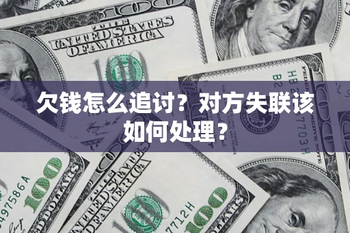 武汉欠钱怎么追讨？对方失联该如何处理？