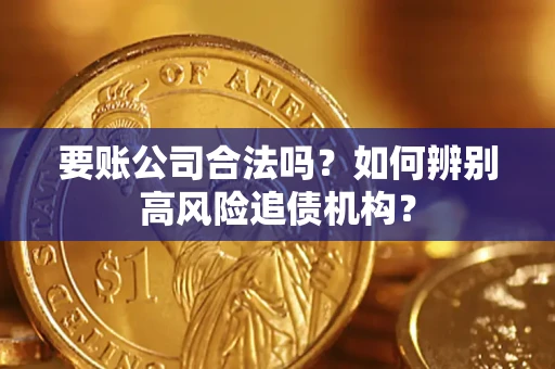 武汉要账公司合法吗？如何辨别高风险追债机构？