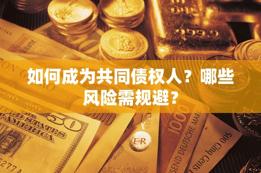 武汉如何成为共同债权人？哪些风险需规避？