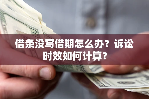 武汉借条没写借期怎么办？诉讼时效如何计算？
