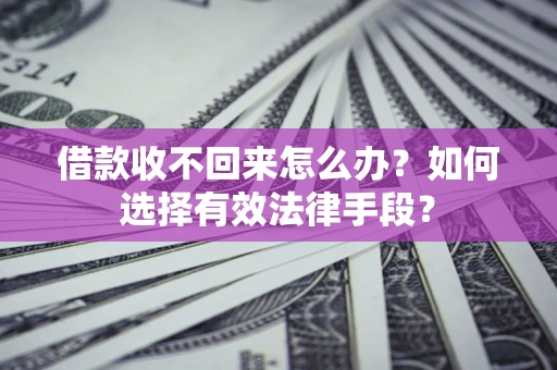 武汉借款收不回来怎么办？如何选择有效法律手段？
