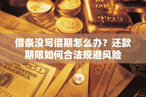 武汉借条没写借期怎么办？还款期限如何合法规避风险
