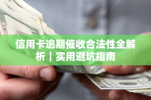 武汉信用卡逾期催收合法性全解析｜实用避坑指南